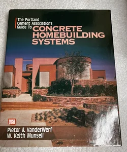 The Portland Cement Association's Guide to Concrete Homebuilding Systems