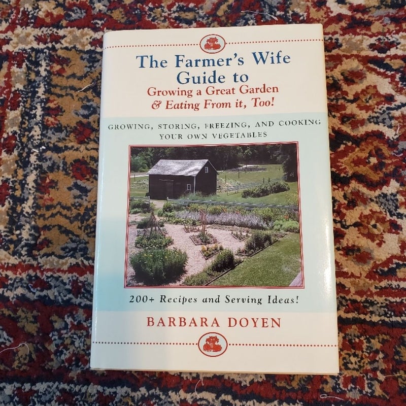 The Farmer's Wife Guide to Growing a Great Garden and Eating from It, Too!