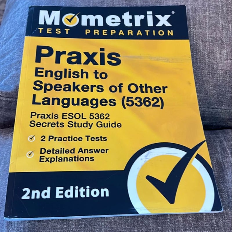 Praxis English to Speakers of Other Languages (5362) - Praxis ESOL 5362 Secrets Study Guide, 2 Practice Tests, Detailed Answer Explanations