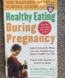 The Harvard Medical School Guide to Healthy Eating During Pregnancy