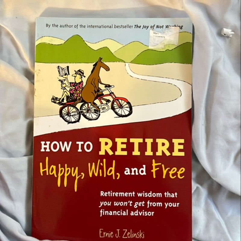 How to Retire Happy, Wild, and Free
