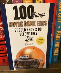 100 Things Notre Dame Fans Should Know and Do Before They Die