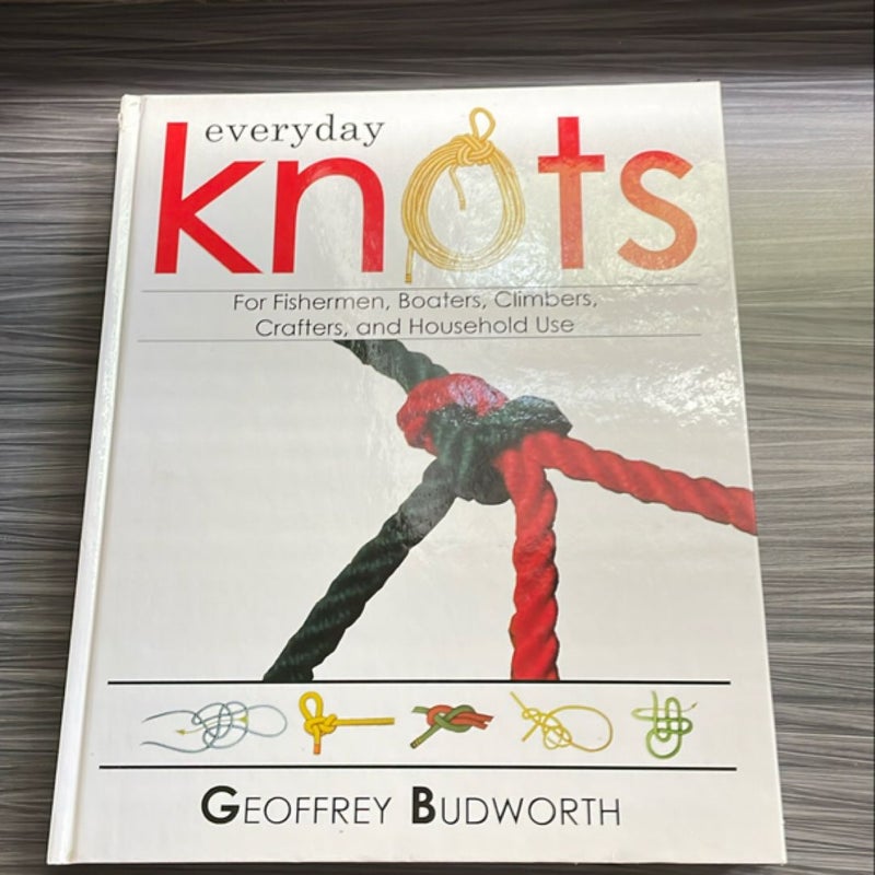 Everyday Knots for Fishermen, Boaters, Climbers, Crafters, and Household Use