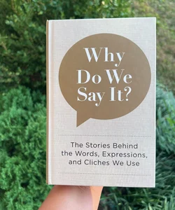 Why Do We Say It?