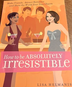 How to Be Absolutely Irresistible