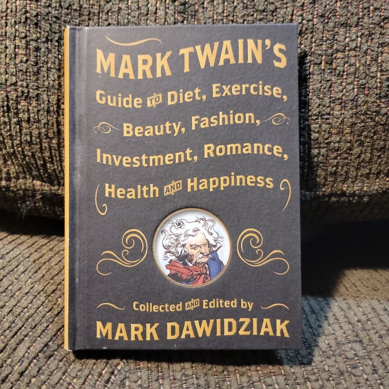 Mark Twain's Guide to Diet, Exercise, Beauty, Fashion, Investment, Romance, Health and Happiness