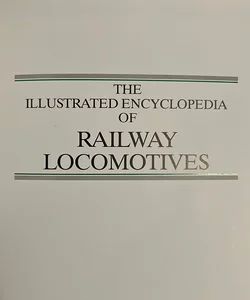 The Illustrated Encyclopedia of Railway Locomotives