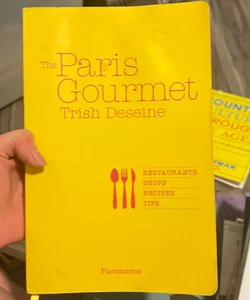 The Paris Gourmet: Restaurants, Shops, Recipes, Tips