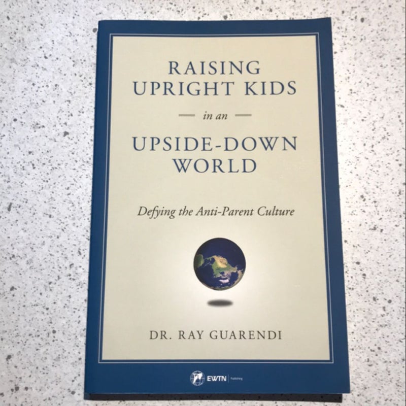 Raising Upright Kids in an Upside-Down World