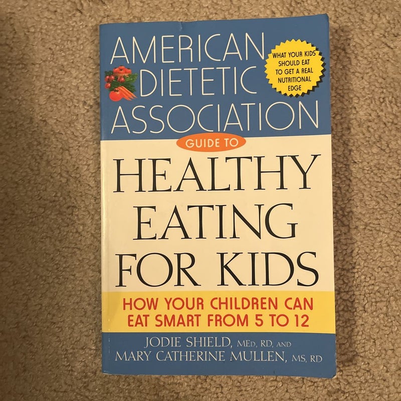 The American Dietetic Association Guide to Healthy Eating for Kids