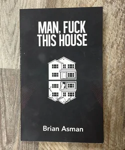 Man, Fuck This House