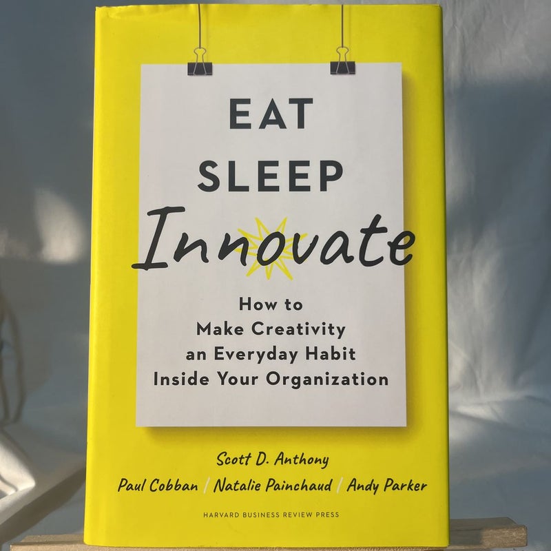 Eat, Sleep, Innovate: How to Make Creativity an Everyday Habit Inside Your  Organization
