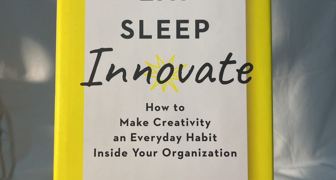 Eat, Sleep, Innovate: How to Make Creativity an Everyday Habit Inside Your  Organization by Scott D. Anthony