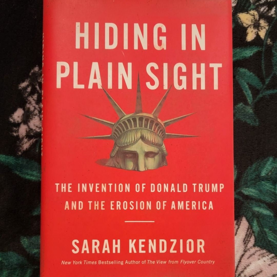 Hiding in Plain Sight : the Invention of Donald Trump and the Erosion of America