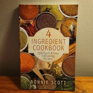 4 Ingredient Cookbook: 150 Quick and Easy Timesaving Recipes