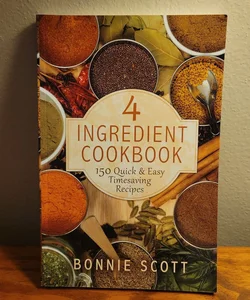 4 Ingredient Cookbook: 150 Quick and Easy Timesaving Recipes