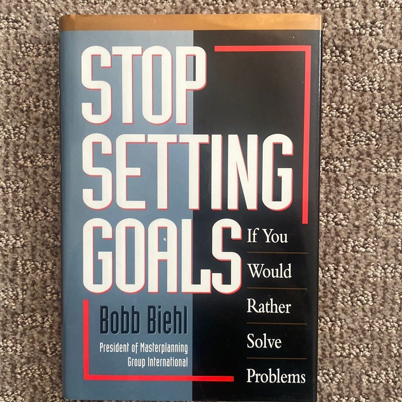 Stop Setting Goals If You Would Rather Solve Problems