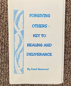 Forgiving Others : Key to  Healing and Deliverance 