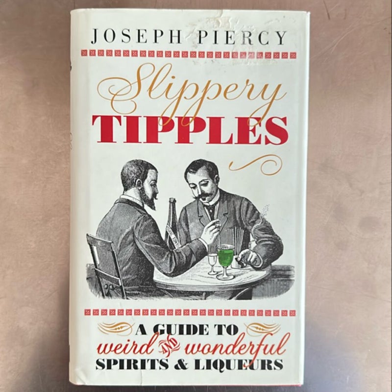 Slippery Tipples - A Guide to Weird and Wonderful Spirits and Liqueurs  