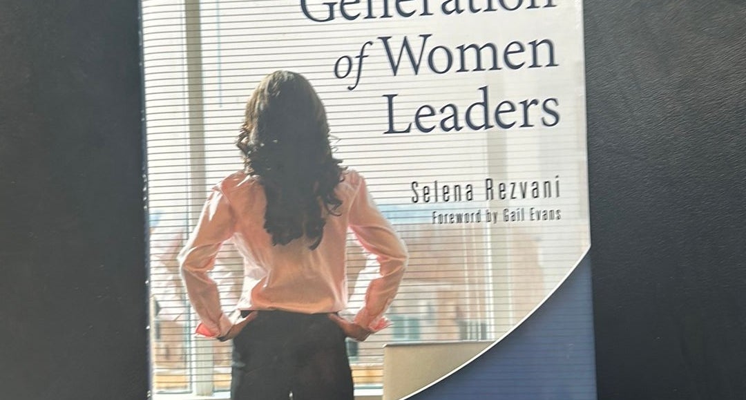 The Next Generation of Women Leaders: What You Need to Lead but Won't Learn  in Business School