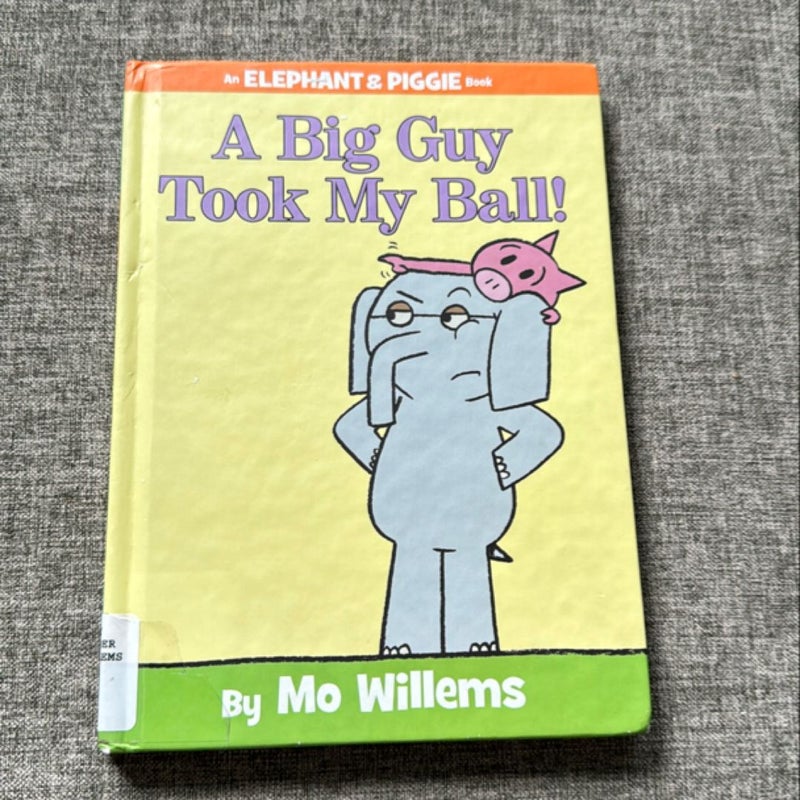 A Big Guy Took My Ball! (an Elephant and Piggie Book)