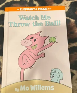Watch Me Throw the Ball! (an Elephant and Piggie Book)
