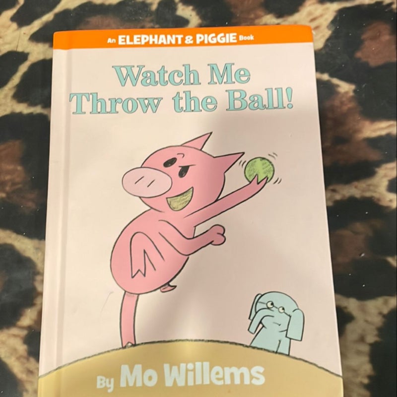 Watch Me Throw the Ball! (an Elephant and Piggie Book)