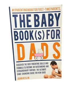 The Baby Books for Dads:Discover the Best Parenting Skills and Formula to Become an Outstanding and Extraordinary Farther. the Ultimate Game-Changing Guide for New Dads