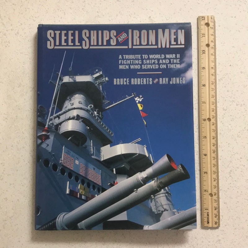 Steel Ships and Iron Men : A Tribute to World War II Fighting Ships and the Men Who Served on Them
