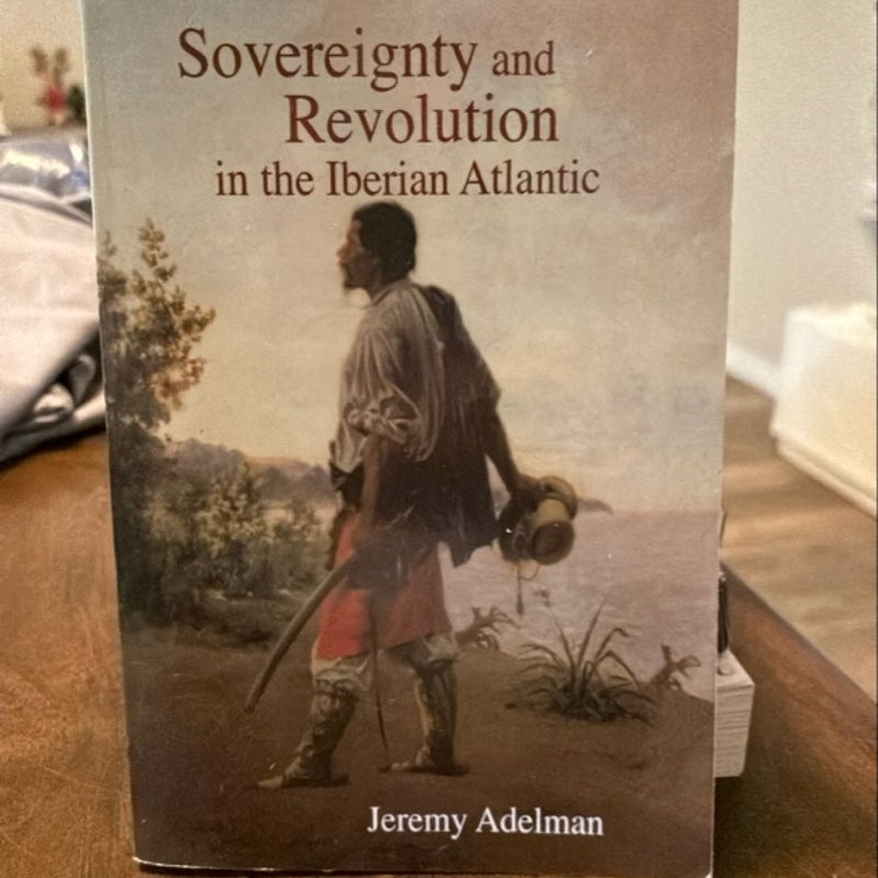 Sovereignty and Revolution in the Iberian Atlantic