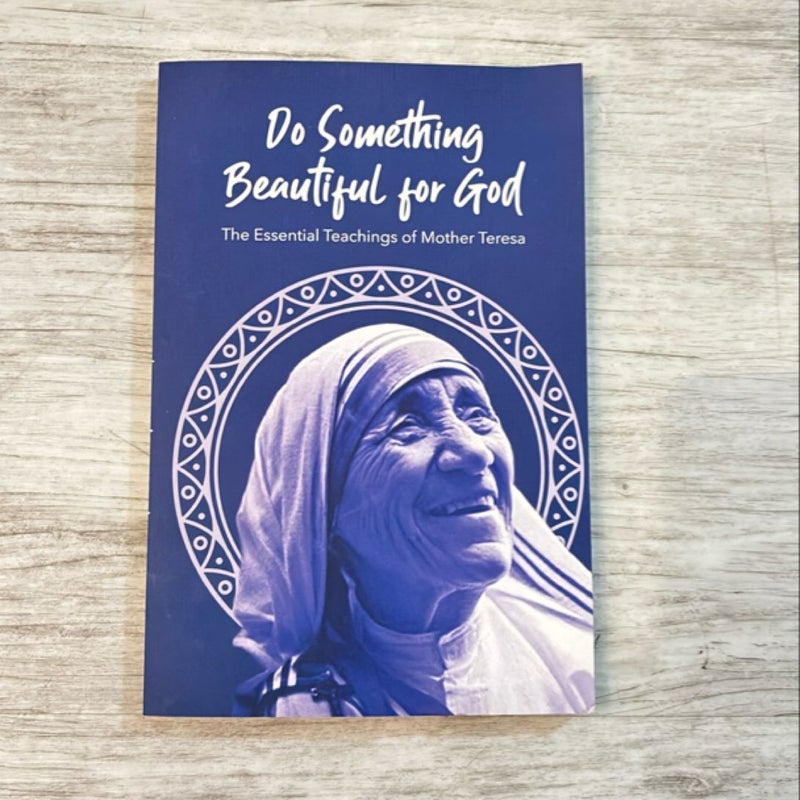 Do Something Beautiful for God the Essential Teachings of Mother Teresa