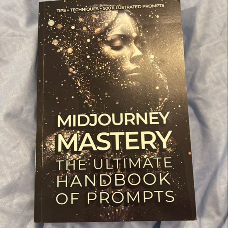 Midjourney Mastery - the Ultimate Handbook of Prompts - Tips, Techniques and 500 Illustrated Prompts