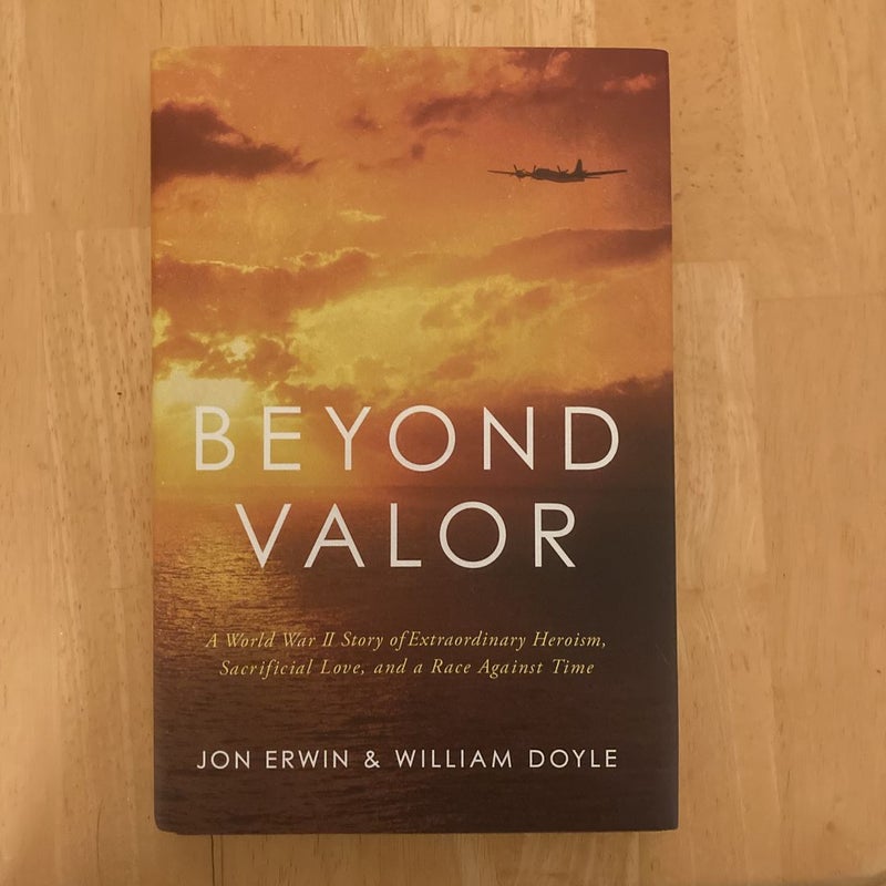 Beyond Valor: A World War II Story of Extraordinary Heroism