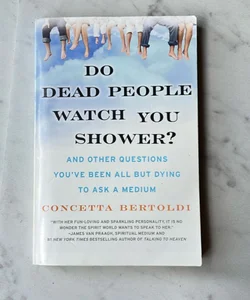 Do Dead People Watch You Shower?