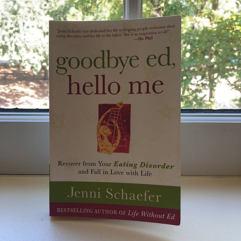 Goodbye Ed, Hello Me: Recover from Your Eating Disorder and Fall in Love with Life
