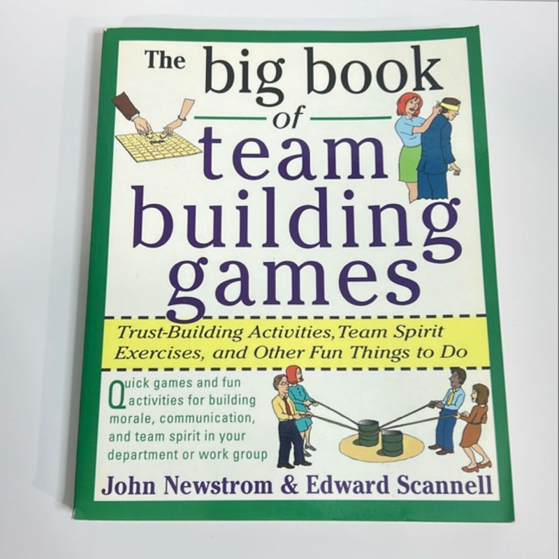 The Big Book of Team Building Games: Trust-Building Activities, Team Spirit Exercises, and Other Fun Things to Do