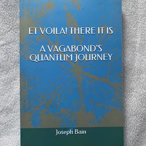 Et Voila! There It Is - a Vagabond's Quantum Journey