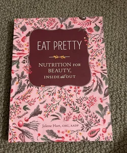 Eat Pretty: Nutrition for Beauty, Inside and Out (Nutrition Books, Health Journals, Books about Food, Beauty Cookbooks)