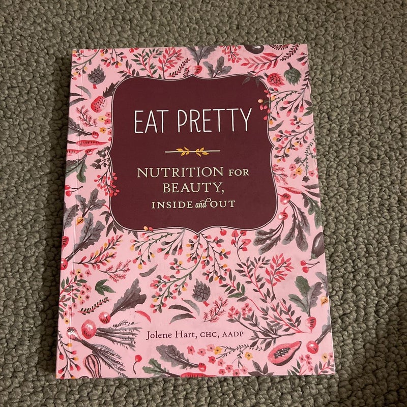 Eat Pretty: Nutrition for Beauty, Inside and Out (Nutrition Books, Health Journals, Books about Food, Beauty Cookbooks)