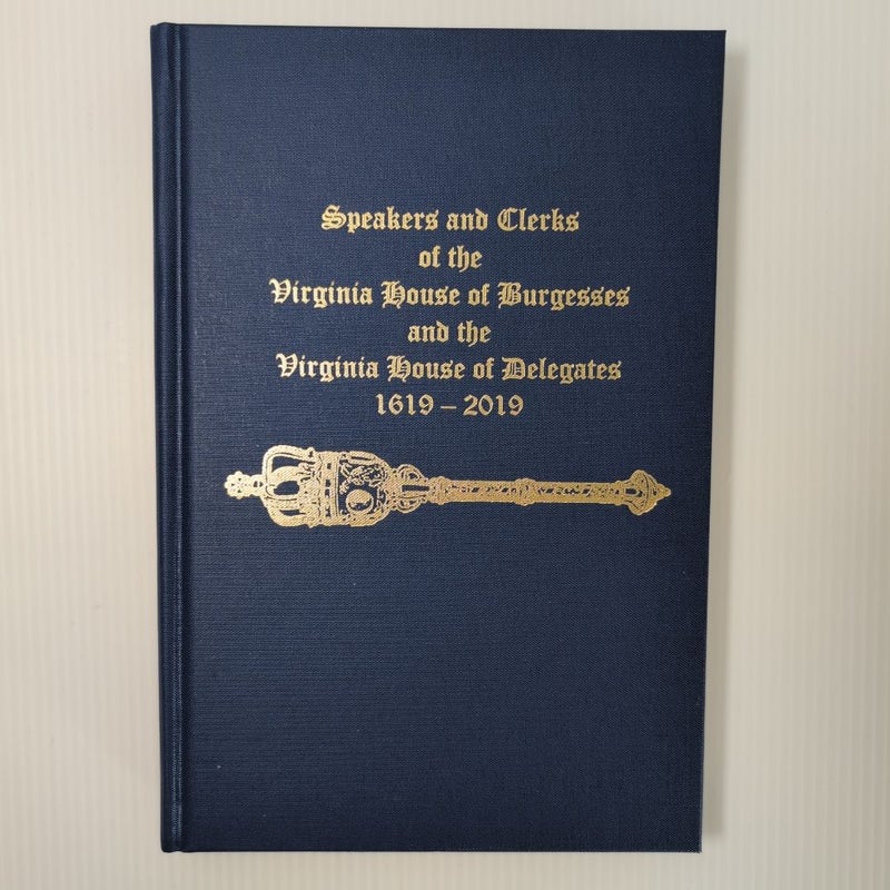 Speakers and Clerks of the Virginia House of Burgesses and the Virginia House of Delegates 1619-2019