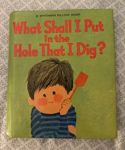 What Shall I Put in the Hole That I Dig?