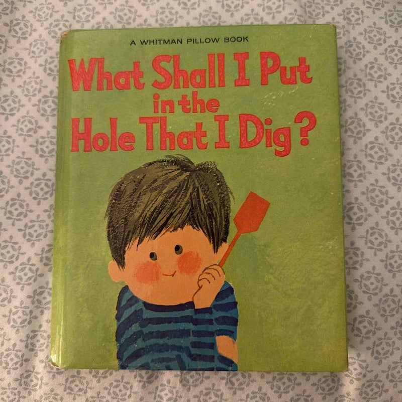 What Shall I Put in the Hole That I Dig?