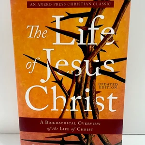 The Life of Jesus Christ [Annotated, Updated]