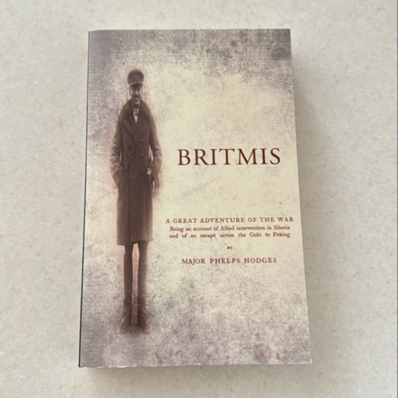 Britmisbeing an Account of Allied Intervention in Siberia and of an Escape Across the Gobi to Peking