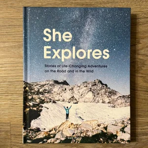 She Explores: Stories of Life-Changing Adventures on the Road and in the Wild (Solo Travel Guides, Travel Essays, Women Hiking Books)