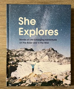 She Explores: Stories of Life-Changing Adventures on the Road and in the Wild (Solo Travel Guides, Travel Essays, Women Hiking Books)