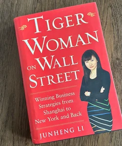 Tiger Woman on Wall Street: Winning Business Strategies from Shanghai to New York and Back
