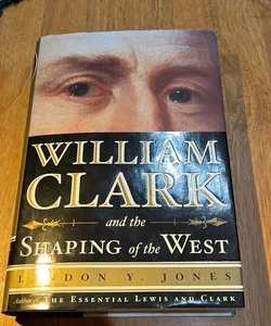 1st Ed /1st * William Clark and the Shaping of the West