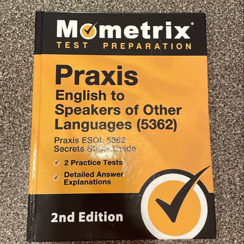 Praxis English to Speakers of Other Languages (5362) - Praxis ESOL 5362 Secrets Study Guide, 2 Practice Tests, Detailed Answer Explanations