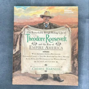 The Remarkable Rough-Riding Life of Theodore Roosevelt and the Rise of Empire America